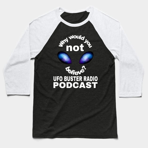 UFO Buster Radio - Why not believe? Baseball T-Shirt by UFOBusterRadio42